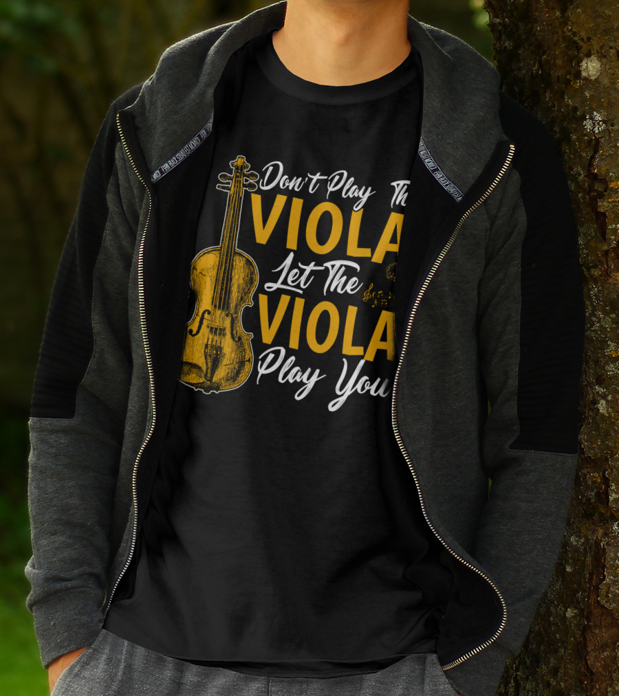 Don't Play The Viola Let The Viola Play You T-Shirt