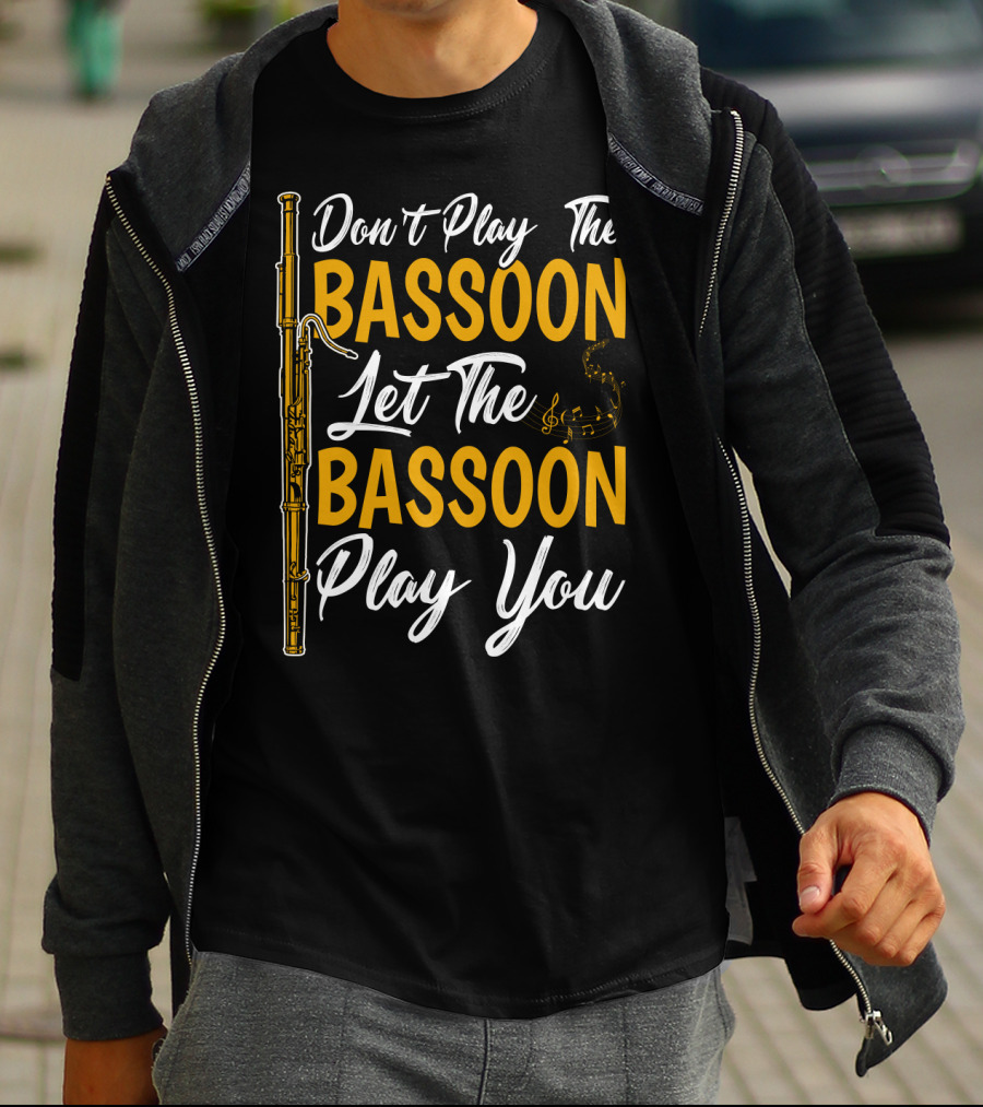 Don't Play The Bassoon Let The Bassoon Play You T-Shirt
