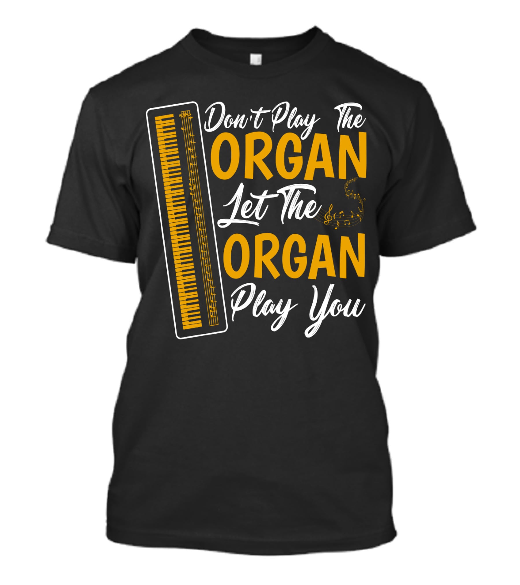 Don't Play The Organ Let The Organ Play You T-Shirt