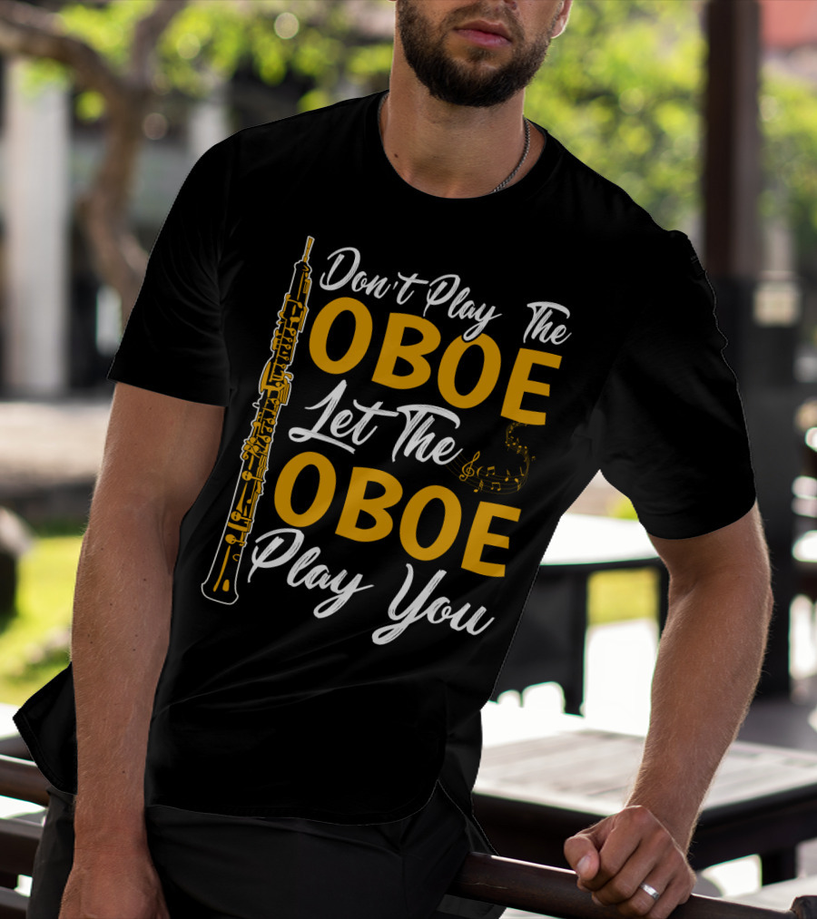 Don't Play The Oboe Let The Oboe Play You T-Shirt