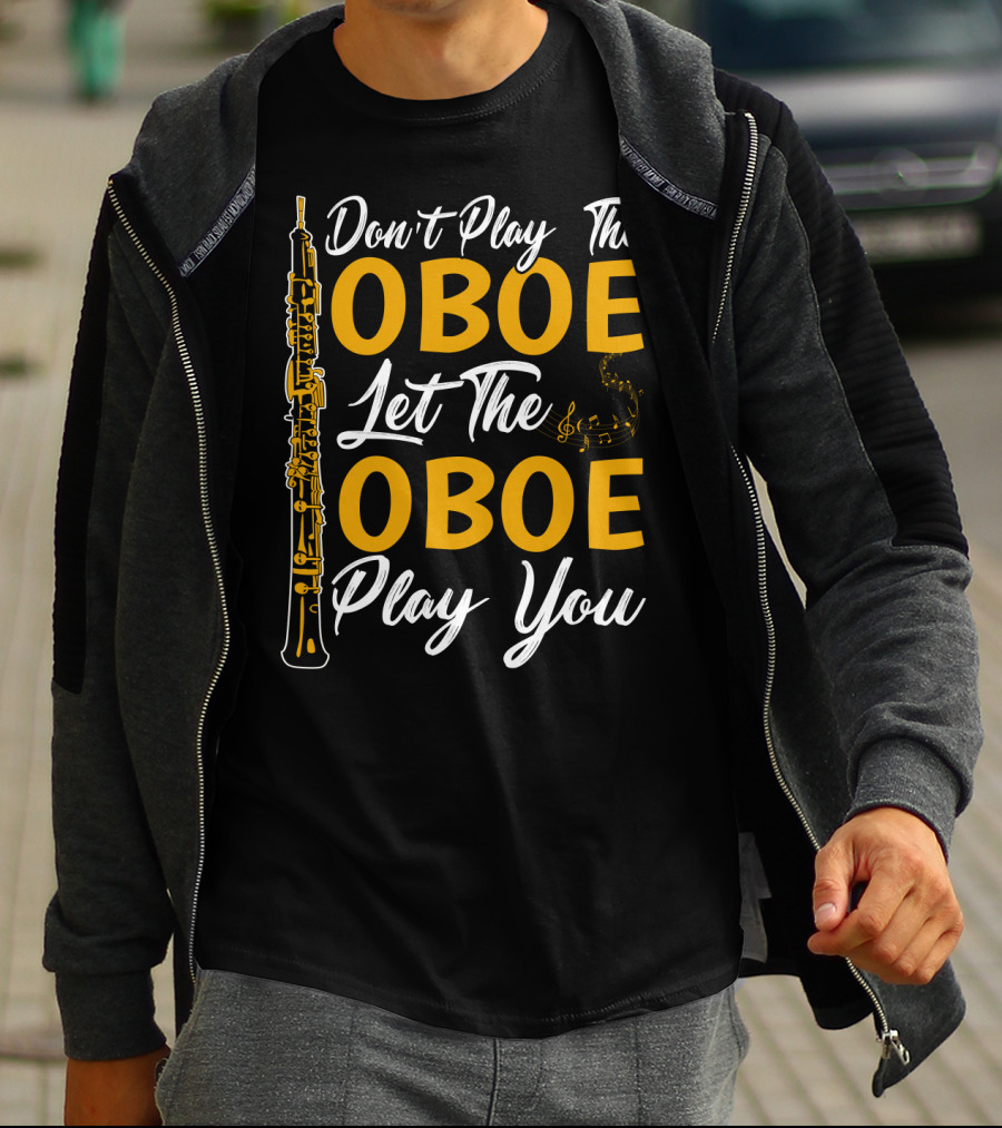 Don't Play The Oboe Let The Oboe Play You T-Shirt