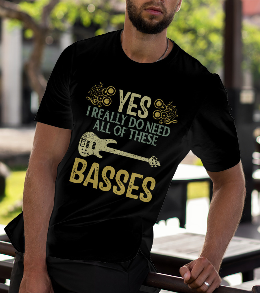 Yes I Really Do Need All Of These Basses T-Shirt