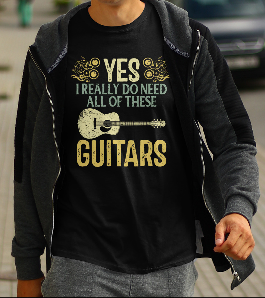 YES I REALLY DO NEED ALL OF THESE GUITARS T-Shirt
