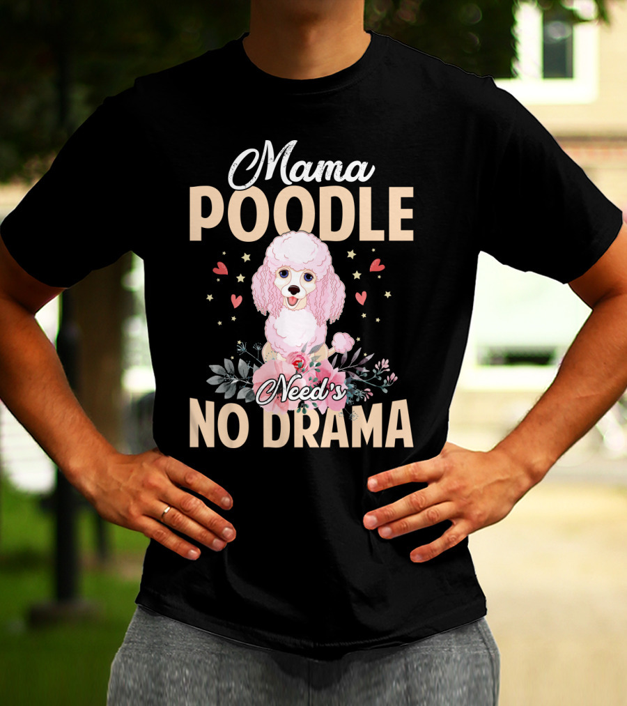 Mama Poodle Need's No Drama Hearts And Flowers T-Shirt