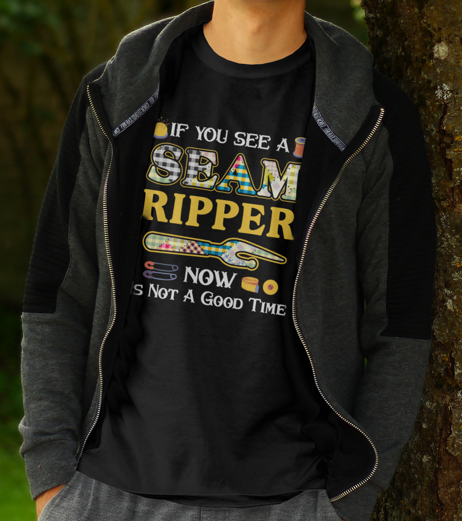 If You See A Seam Ripper Now Is Not A Good Time Quilting Sewing T-Shirt