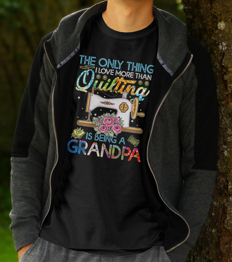 The Only Thing I Love More Than Quilting Is Being A Grandpa T-Shirt