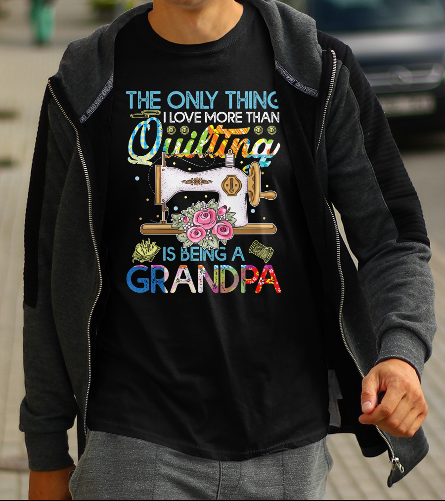 The Only Thing I Love More Than Quilting Is Being A Grandpa T-Shirt