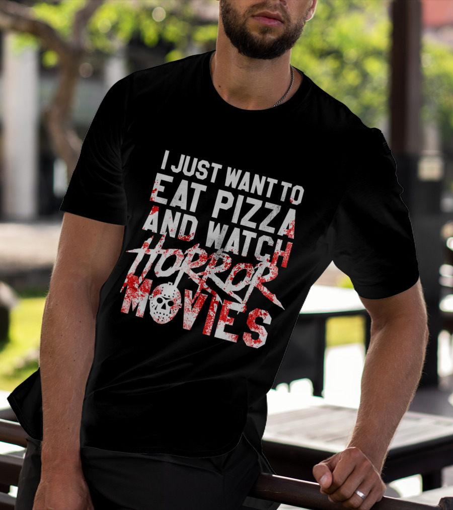 I Just Want To Eat Pizza And Watch Horror Movies T-Shirt