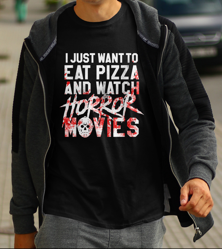 I Just Want To Eat Pizza And Watch Horror Movies T-Shirt