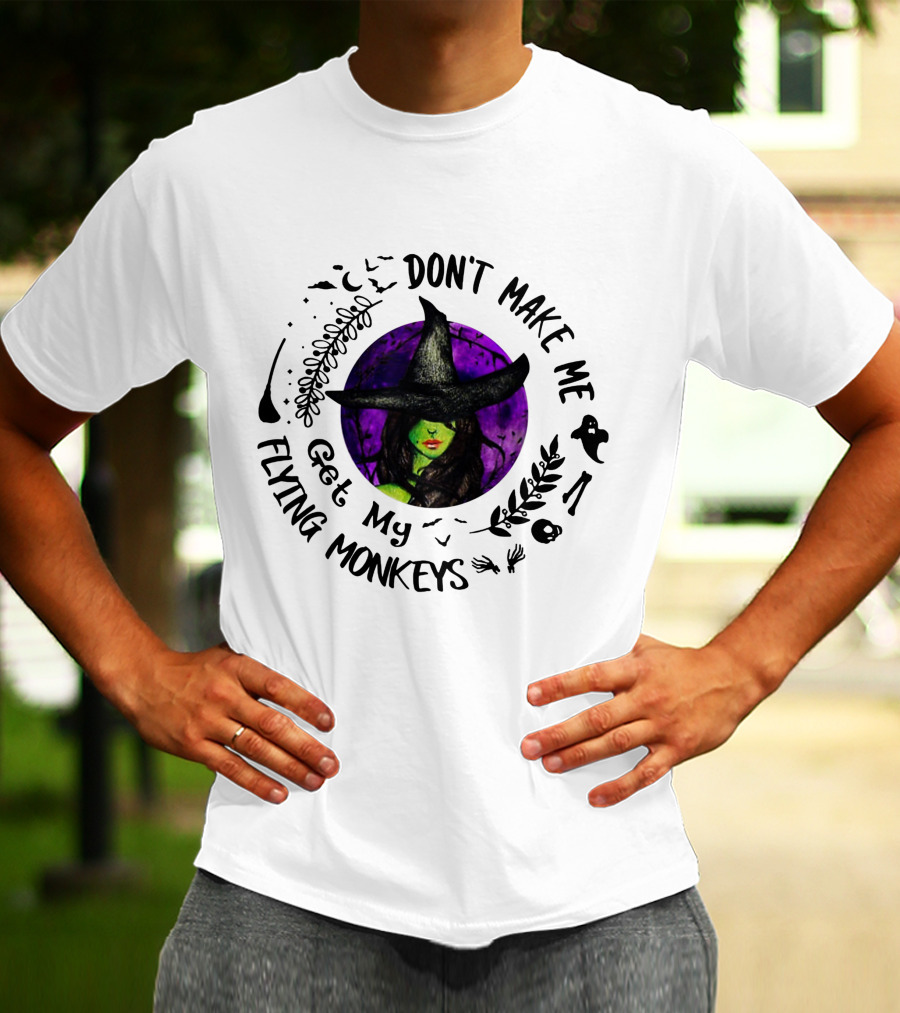 Don't Make Me Get My Flying Monkeys Witch In Witch Hat With Green Skin, Surrounded By Halloween Symbols T-Shirt