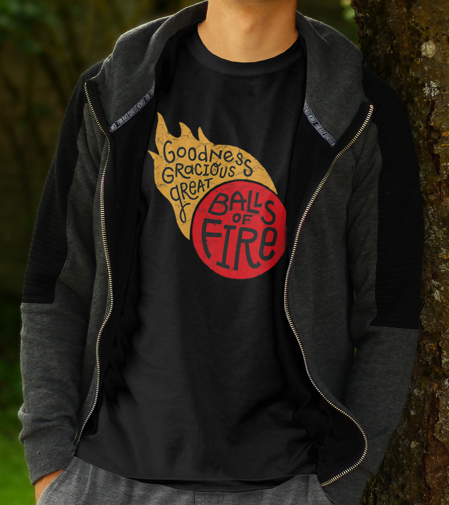 Goodness Gracious Great Balls Of Fire T-Shirt