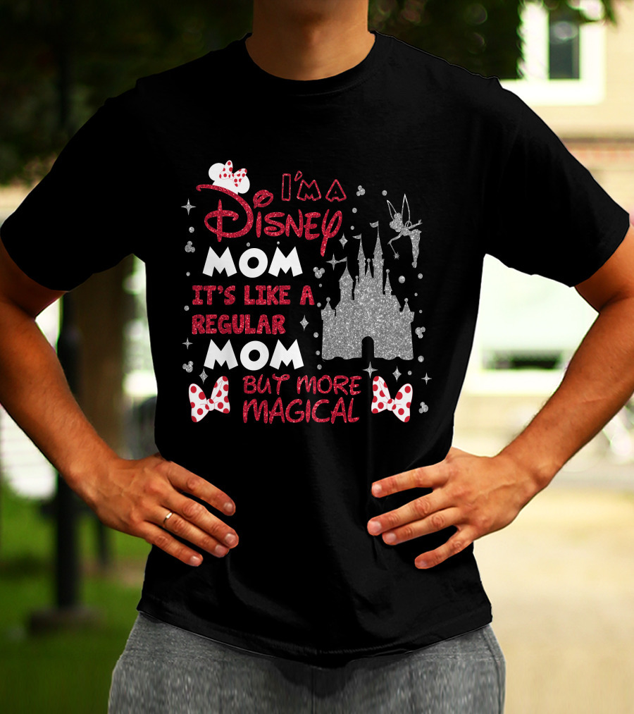 I'm A Disney Mom It's Like A Regular Mom But More Magical T-Shirt