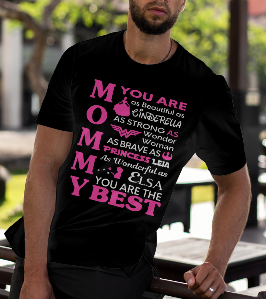 MOMMY You Are As Beautiful As Cinderella As Strong As Wonder Woman As Brave As Princess Leia As Wonderful As Elsa You Are The Best T-Shirt