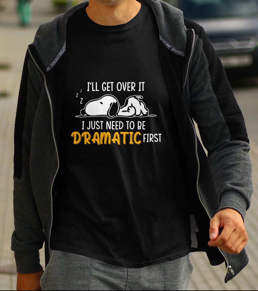 I'LL GET OVER IT I JUST NEED TO BE DRAMATIC FIRST SNOOZING DOG T-Shirt