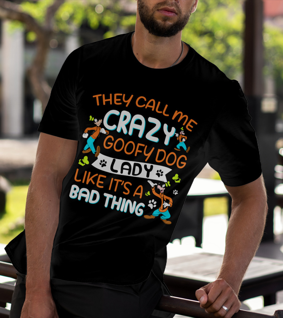 THEY CALL ME CRAZY GOOFY DOG LADY LIKE IT’S A BAD THING T-Shirt
