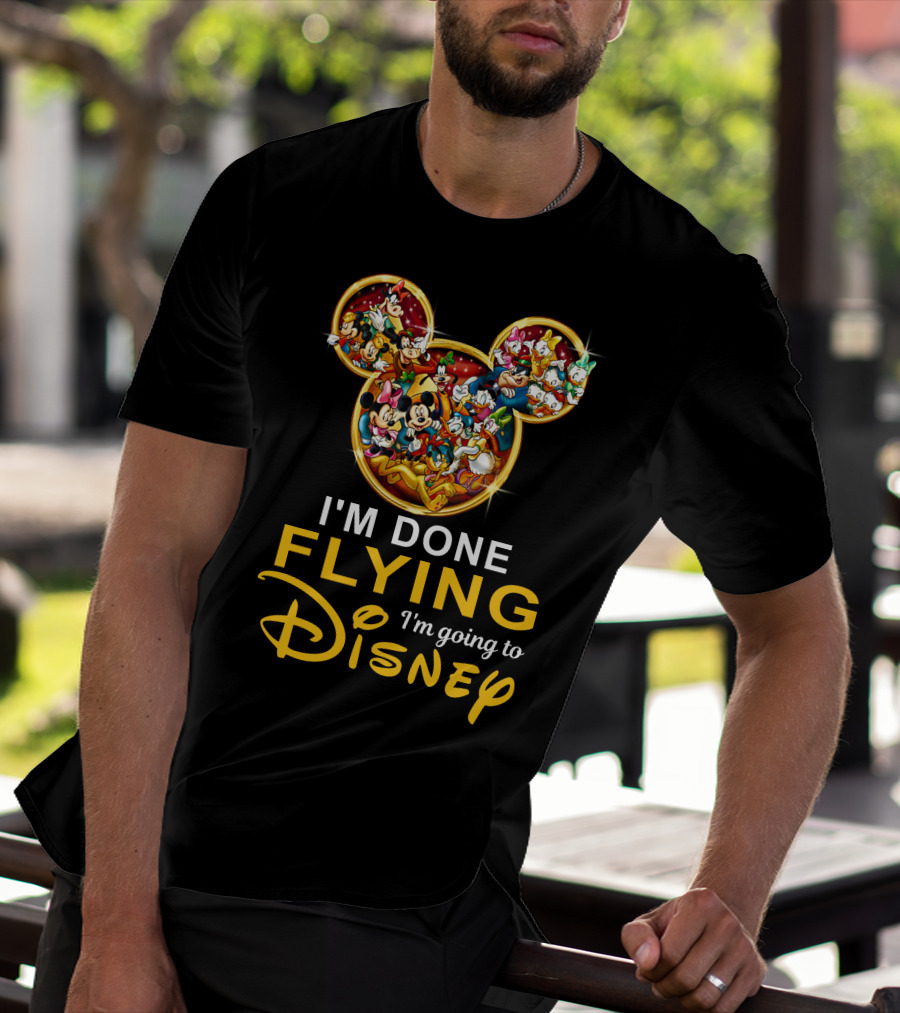 I'm Done Flying I'm Going To Disney Mickey Mouse And Friends T-Shirt