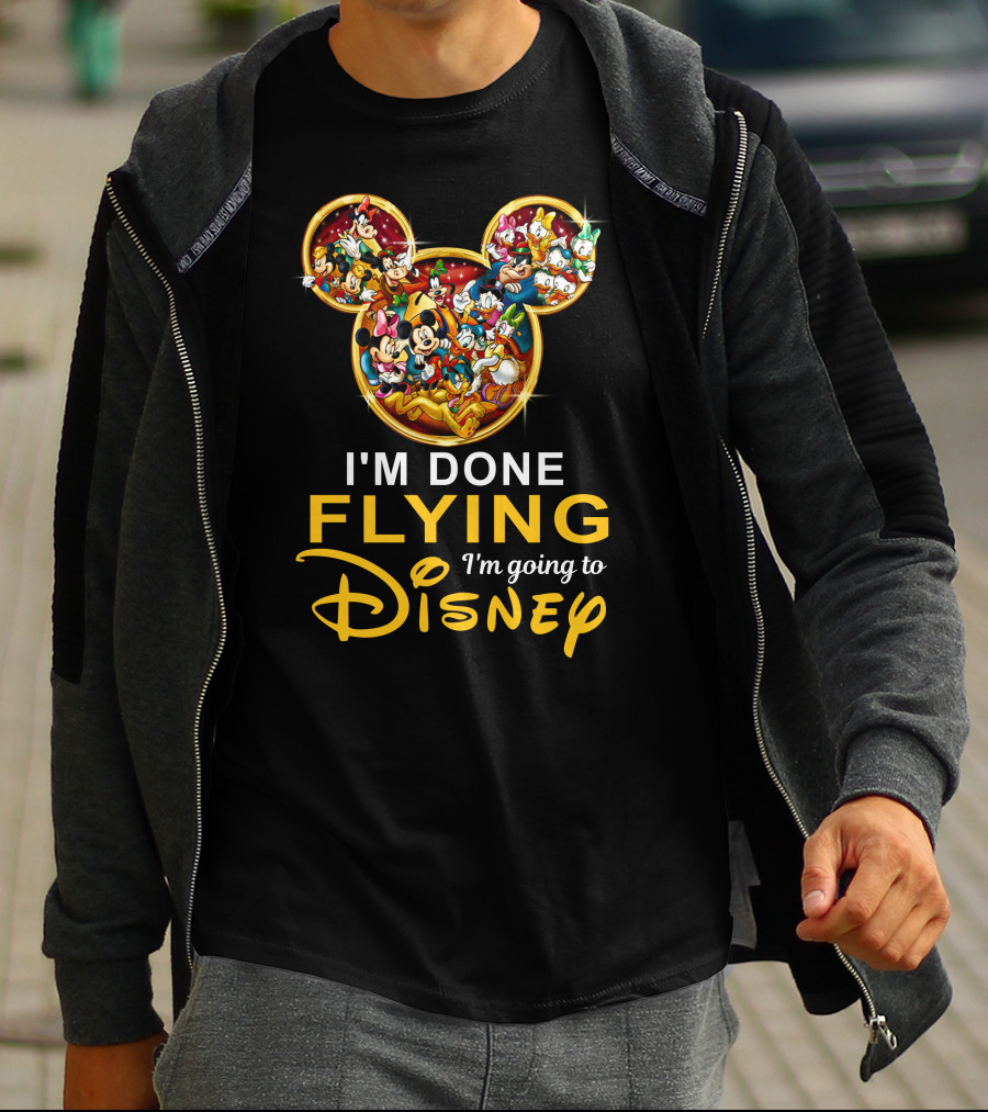I'm Done Flying I'm Going To Disney Mickey Mouse And Friends T-Shirt