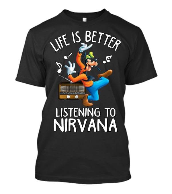 LIFE IS BETTER LISTENING TO NIRVANA T-Shirt