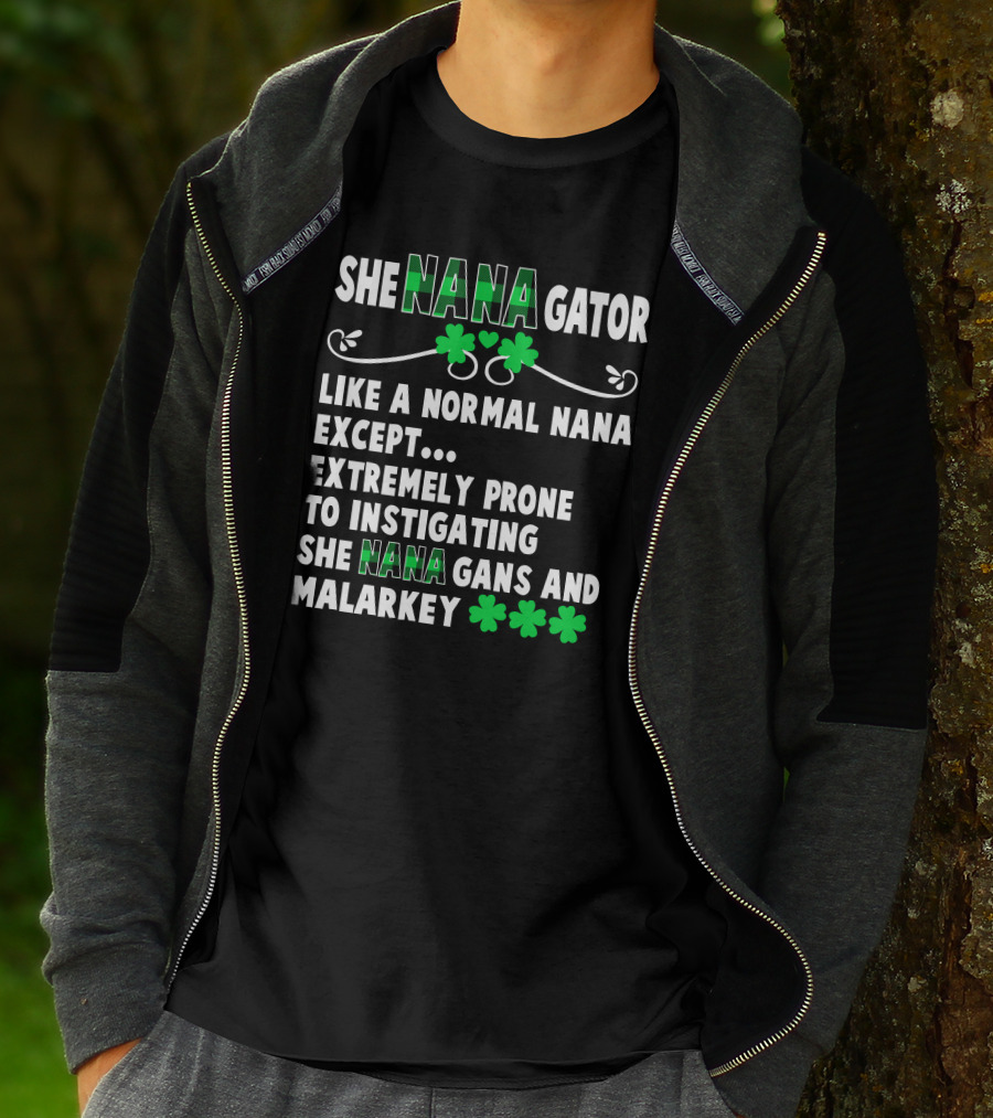 SHE NANAGATOR Like A Normal Nana Extremely Prone To Instigating SHE NANA GANS And Malarkey St. Patrick's Day T-Shirt