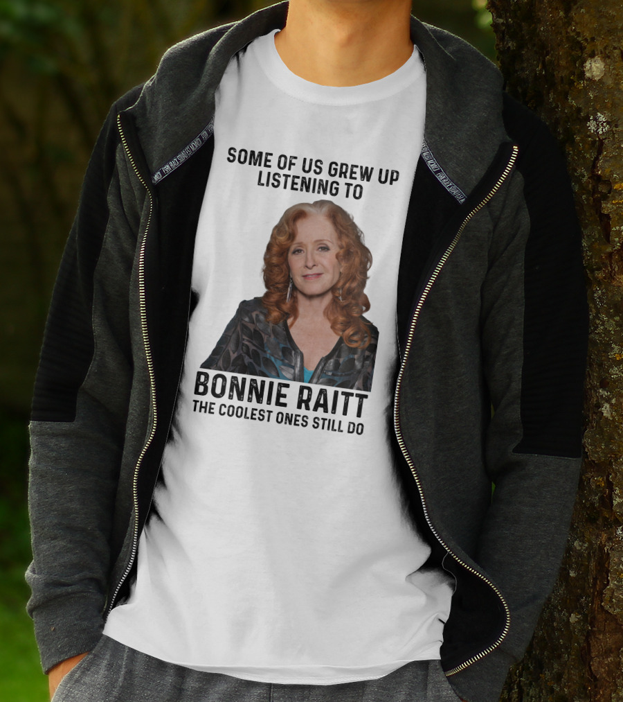 Some Of Us Grew Up Listening To Bonnie Raitt The Coolest Ones Still Do T-Shirt