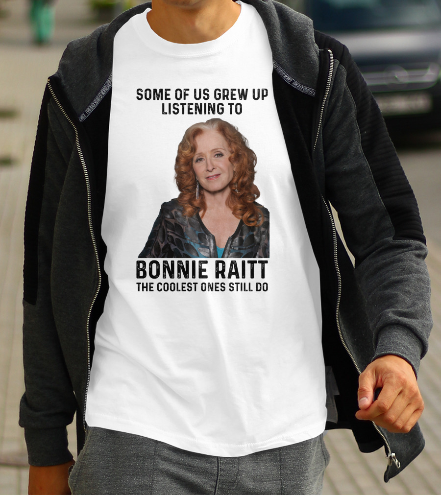 Some Of Us Grew Up Listening To Bonnie Raitt The Coolest Ones Still Do T-Shirt