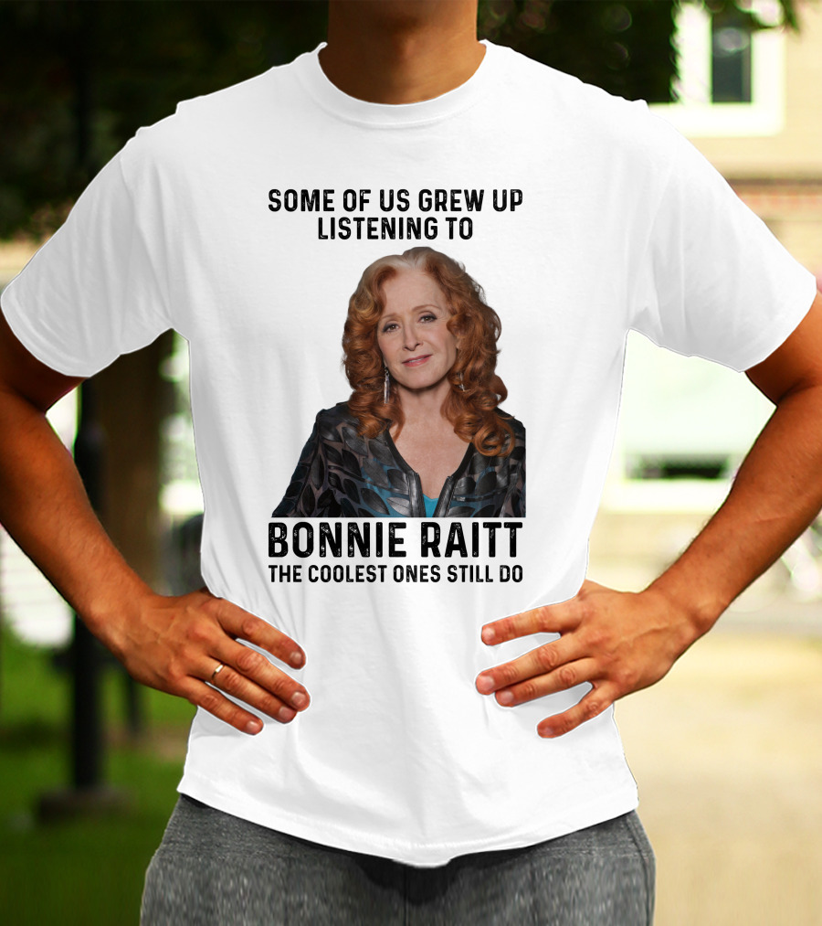 Some Of Us Grew Up Listening To Bonnie Raitt The Coolest Ones Still Do T-Shirt