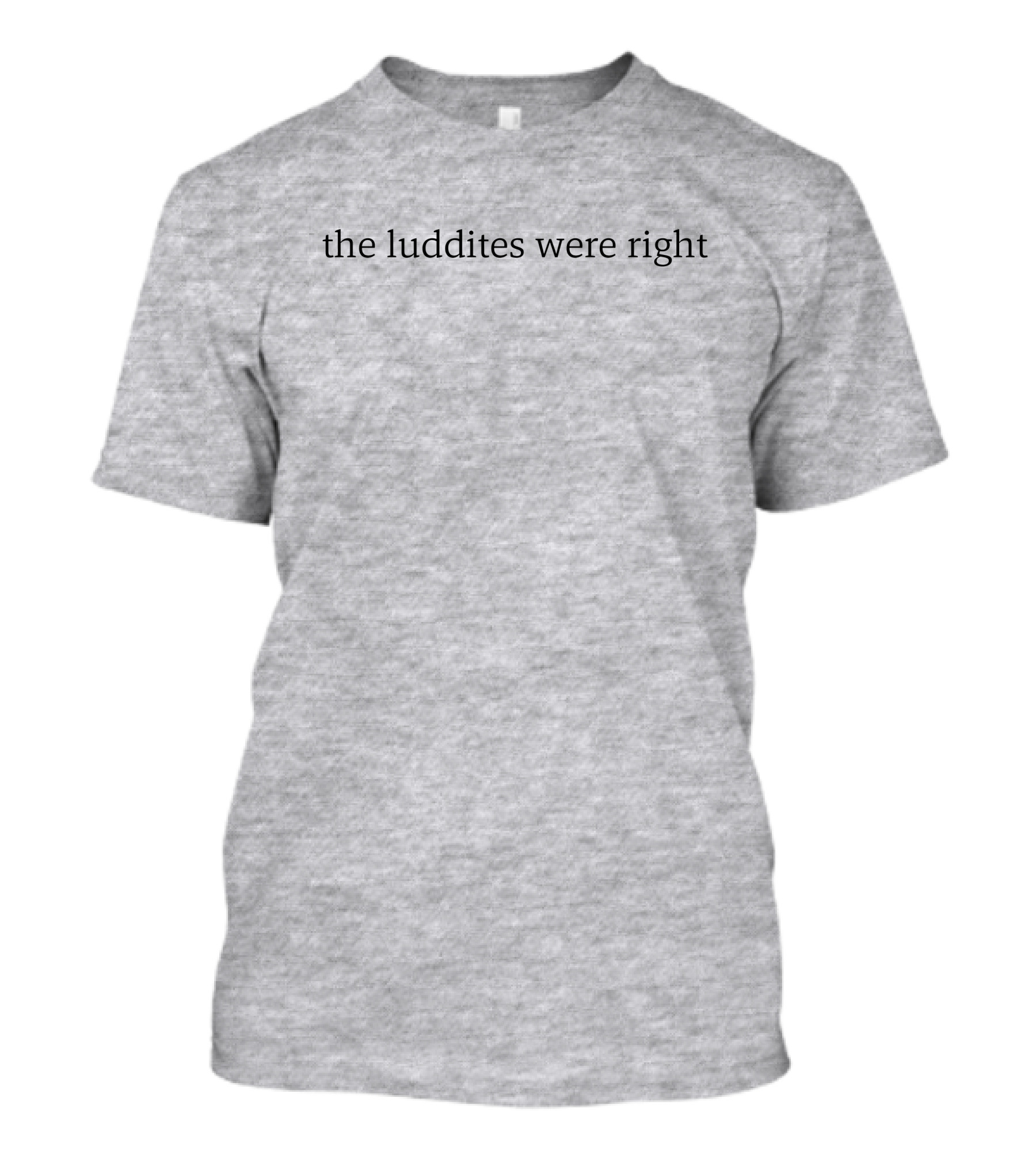 The Luddites Were Right T-Shirt