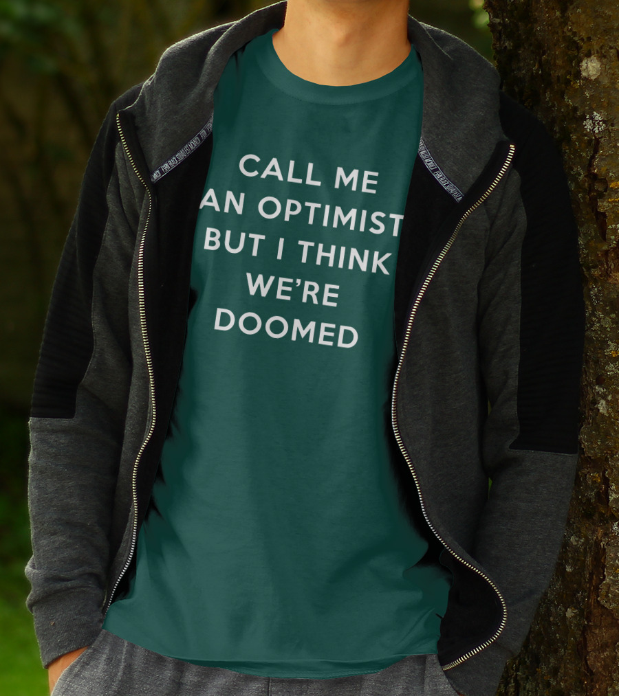 CALL ME AN OPTIMIST BUT I THINK WE'RE DOOMED T-Shirt