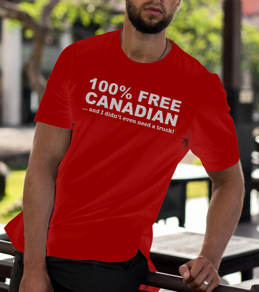 100% Free Canadian And I Didn't Even Need A Truck T-Shirt