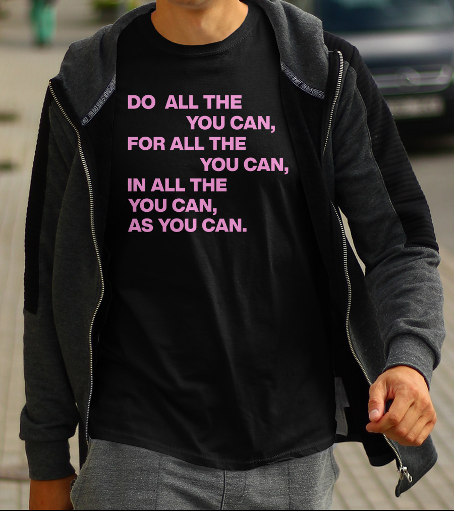 Do All The You Can For All The You Can IN All The You Can As You Can T-Shirt