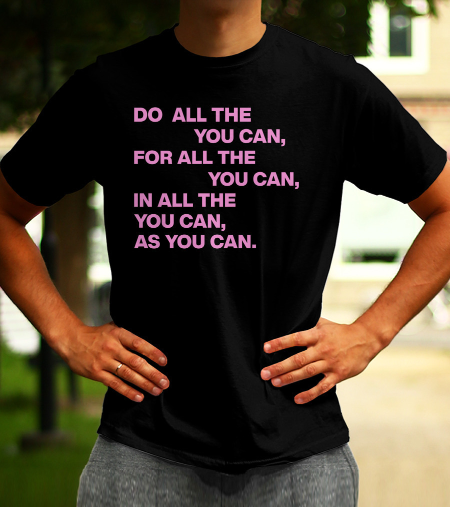 Do All The You Can For All The You Can IN All The You Can As You Can T-Shirt