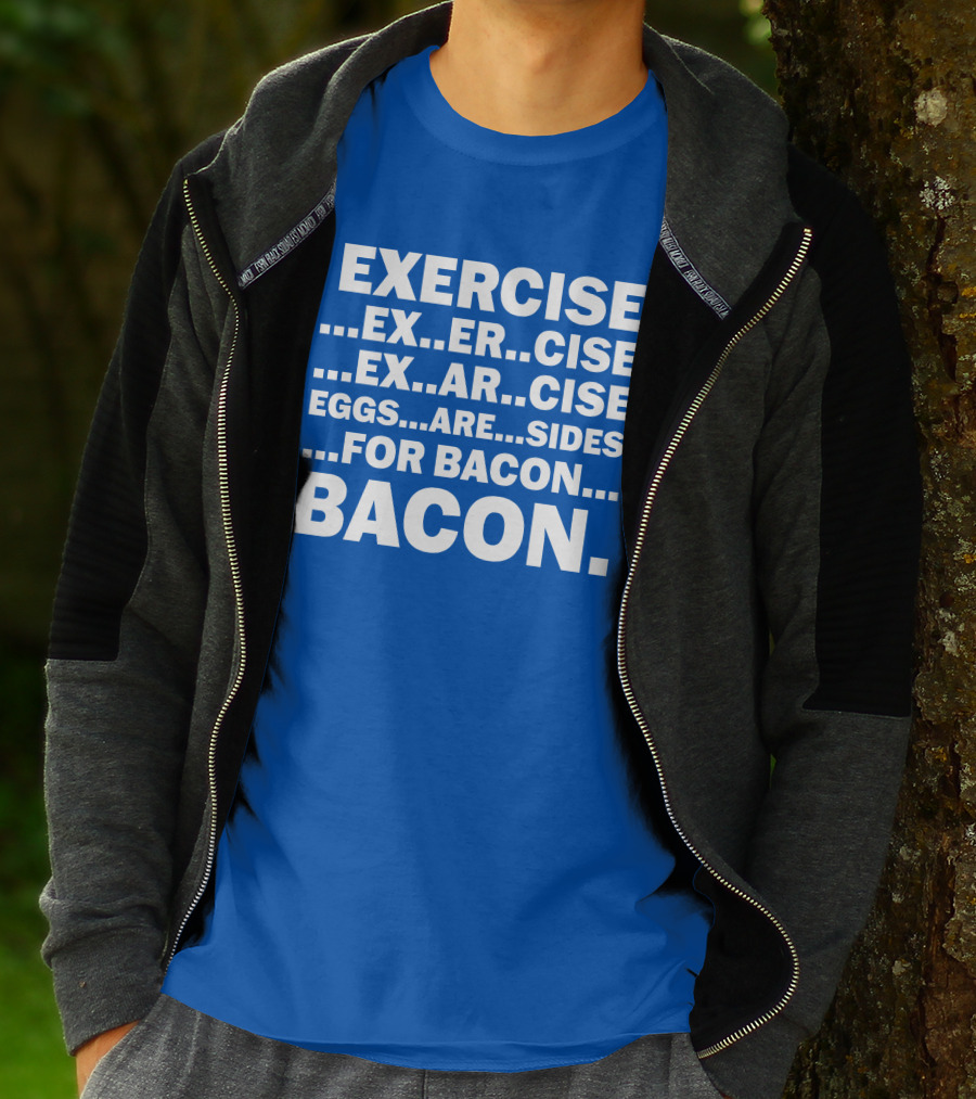 Exercise Exar Cise Eggs Are Sides For Bacon Bacon T-Shirt