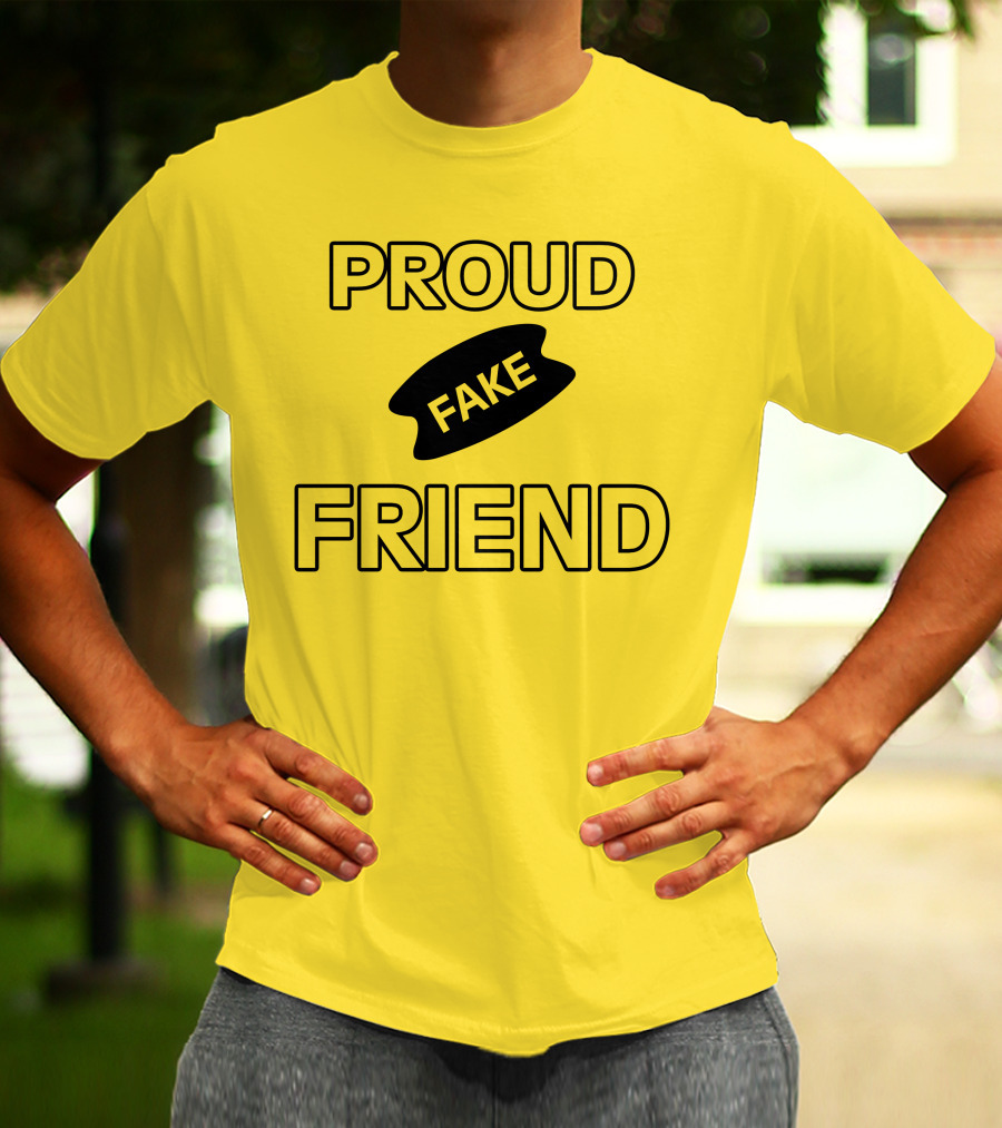 Proud Fake Friend T-Shirt