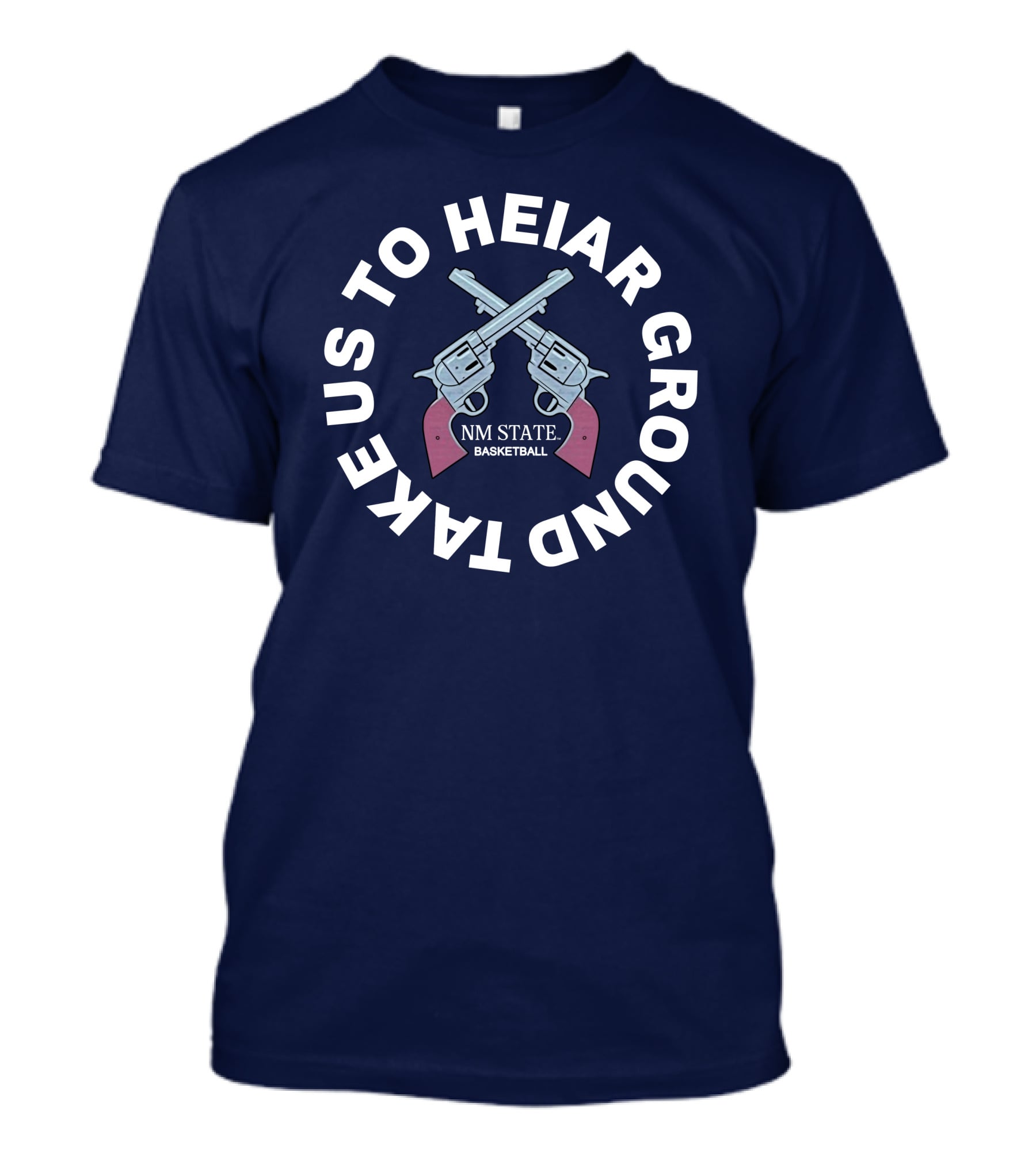 Take Us To Heiar Ground NM State Basketball T-Shirt