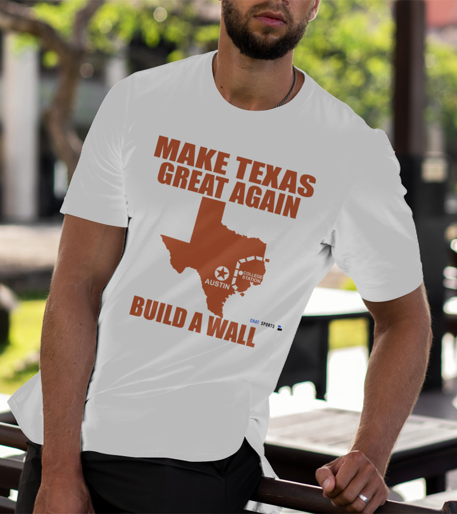 Make Texas Great Again Build A Wall Austin College Station Texas Map Chat Sports T-Shirt