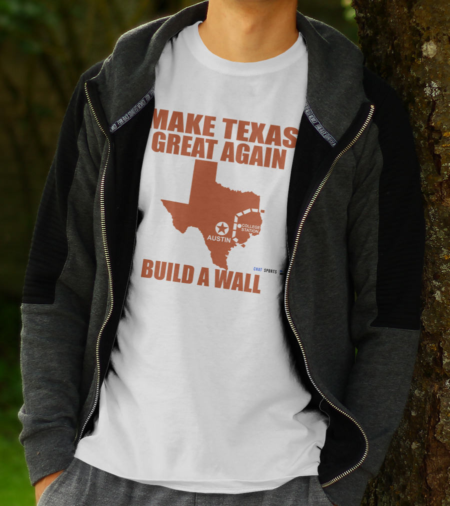 Make Texas Great Again Build A Wall Austin College Station Texas Map Chat Sports T-Shirt