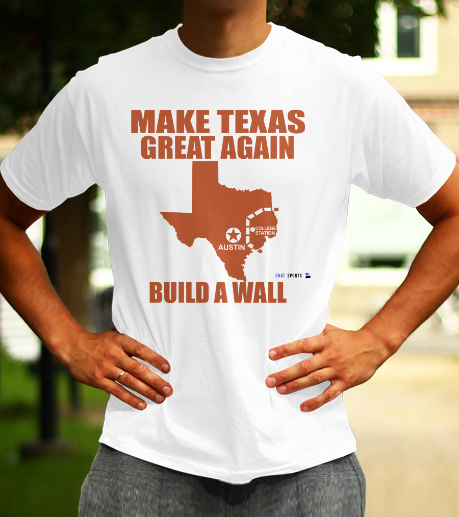 Make Texas Great Again Build A Wall Austin College Station Texas Map Chat Sports T-Shirt