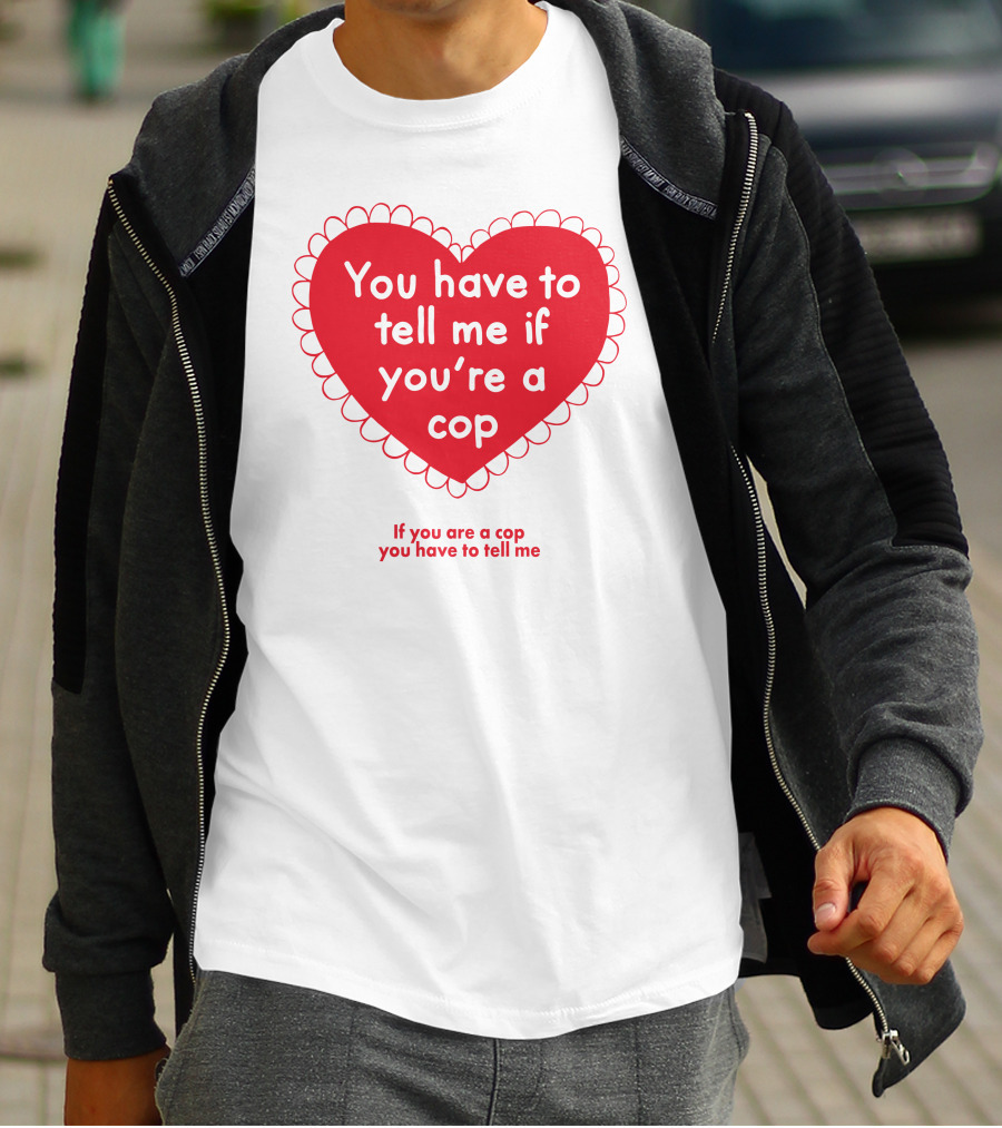 You Have To Tell Me If You're A Cop Red Heart Design If You Are A Cop You Have To Tell Me T-Shirt