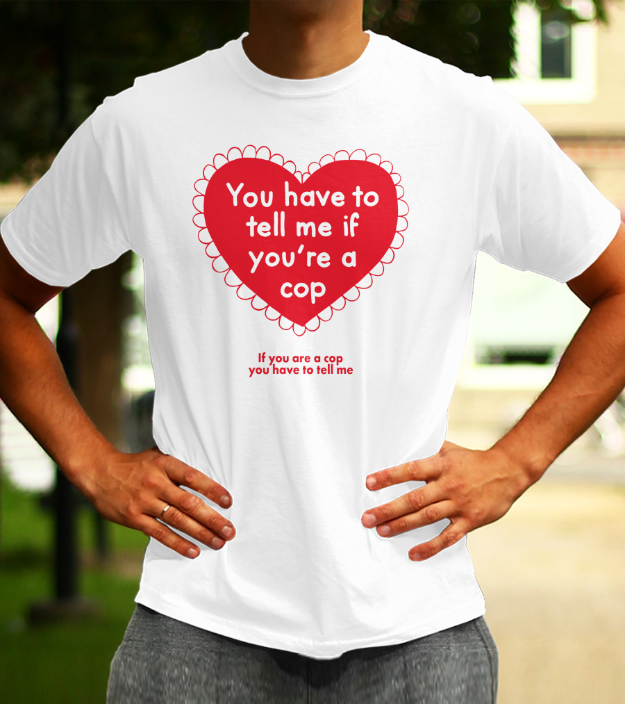 You Have To Tell Me If You're A Cop Red Heart Design If You Are A Cop You Have To Tell Me T-Shirt