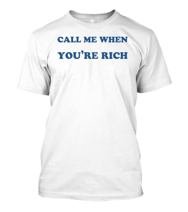 CALL ME WHEN YOU'RE RICH T-Shirt