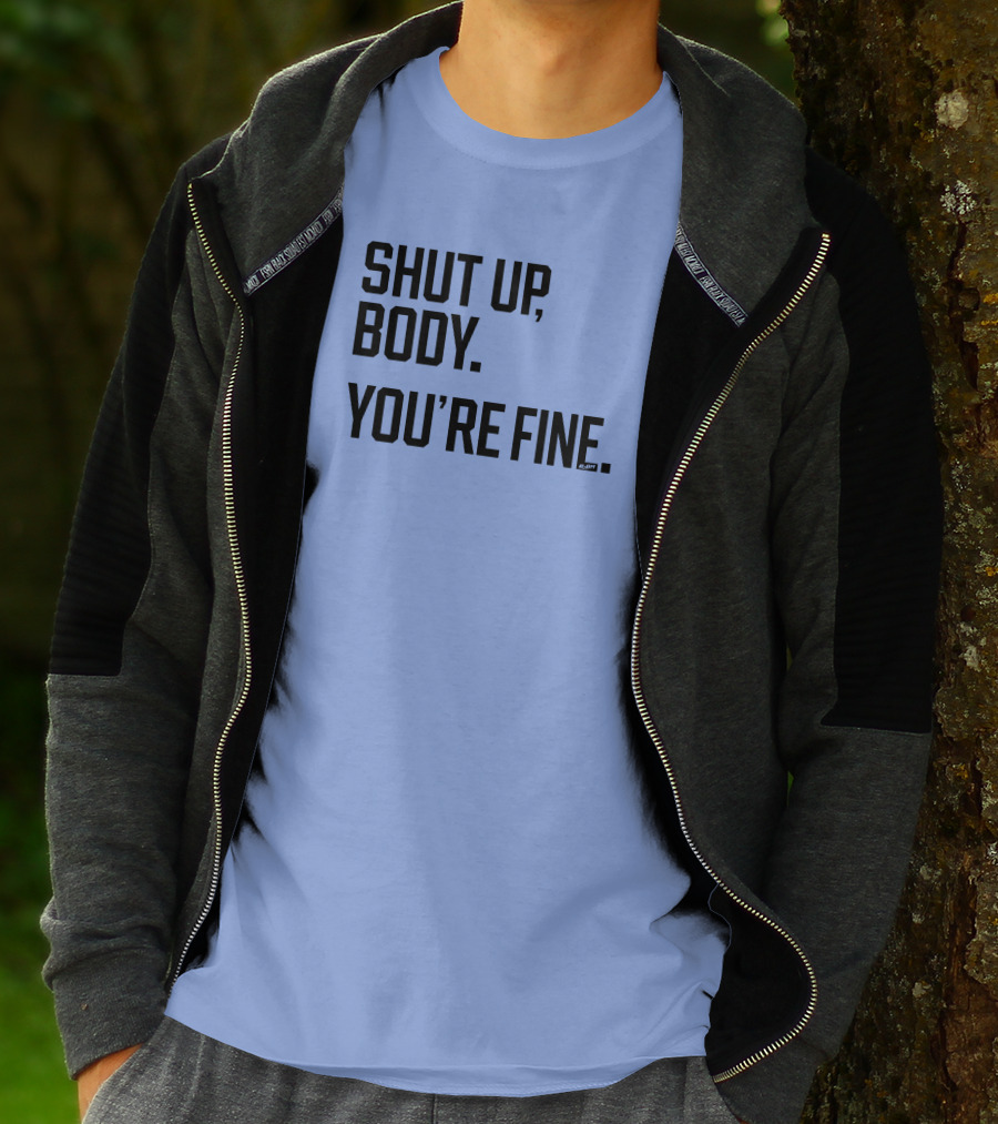 Shut Up Body You're Fine C.PH T-Shirt