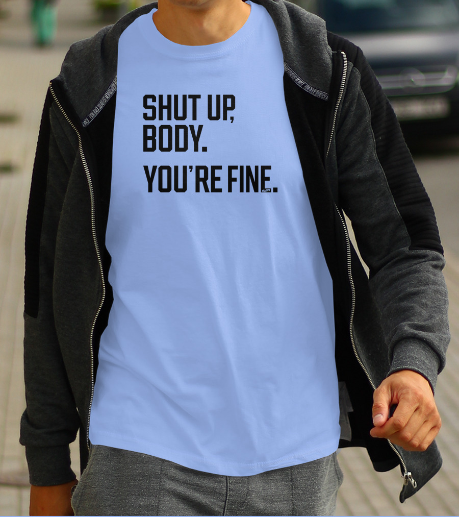 Shut Up Body You're Fine C.PH T-Shirt