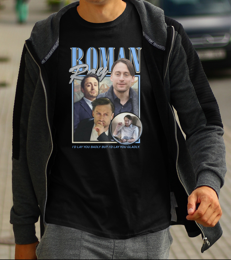 Roman Roy I'd Lay You Badly But I'd Lay You Gladly T-Shirt