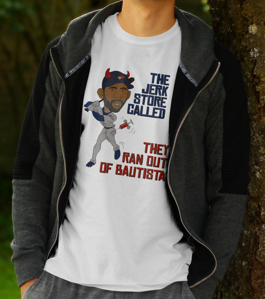 The Jerk Store Called They Ran Out Of Bautista Baseball Character T-Shirt