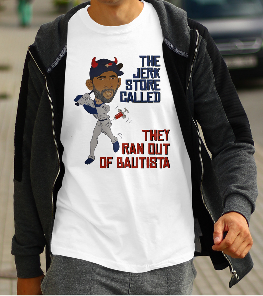 The Jerk Store Called They Ran Out Of Bautista Baseball Character T-Shirt
