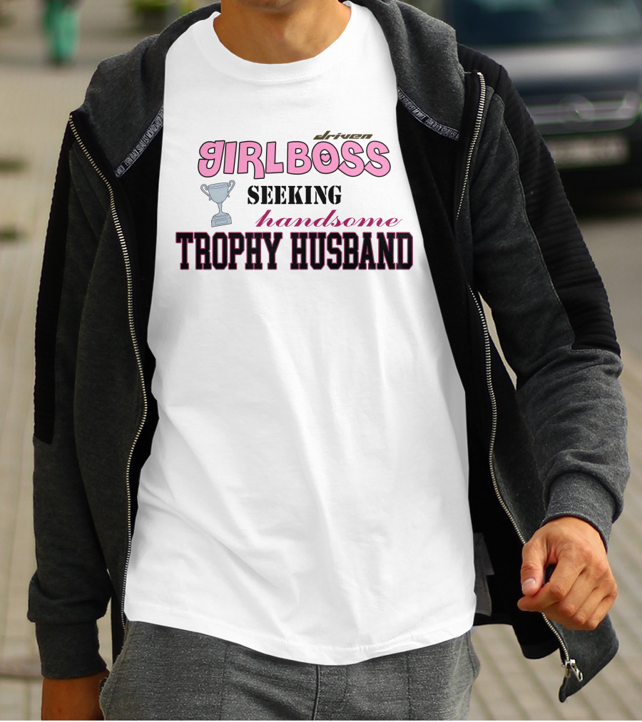 Driven Girlboss Seeking Handsome Trophy Husband T-Shirt