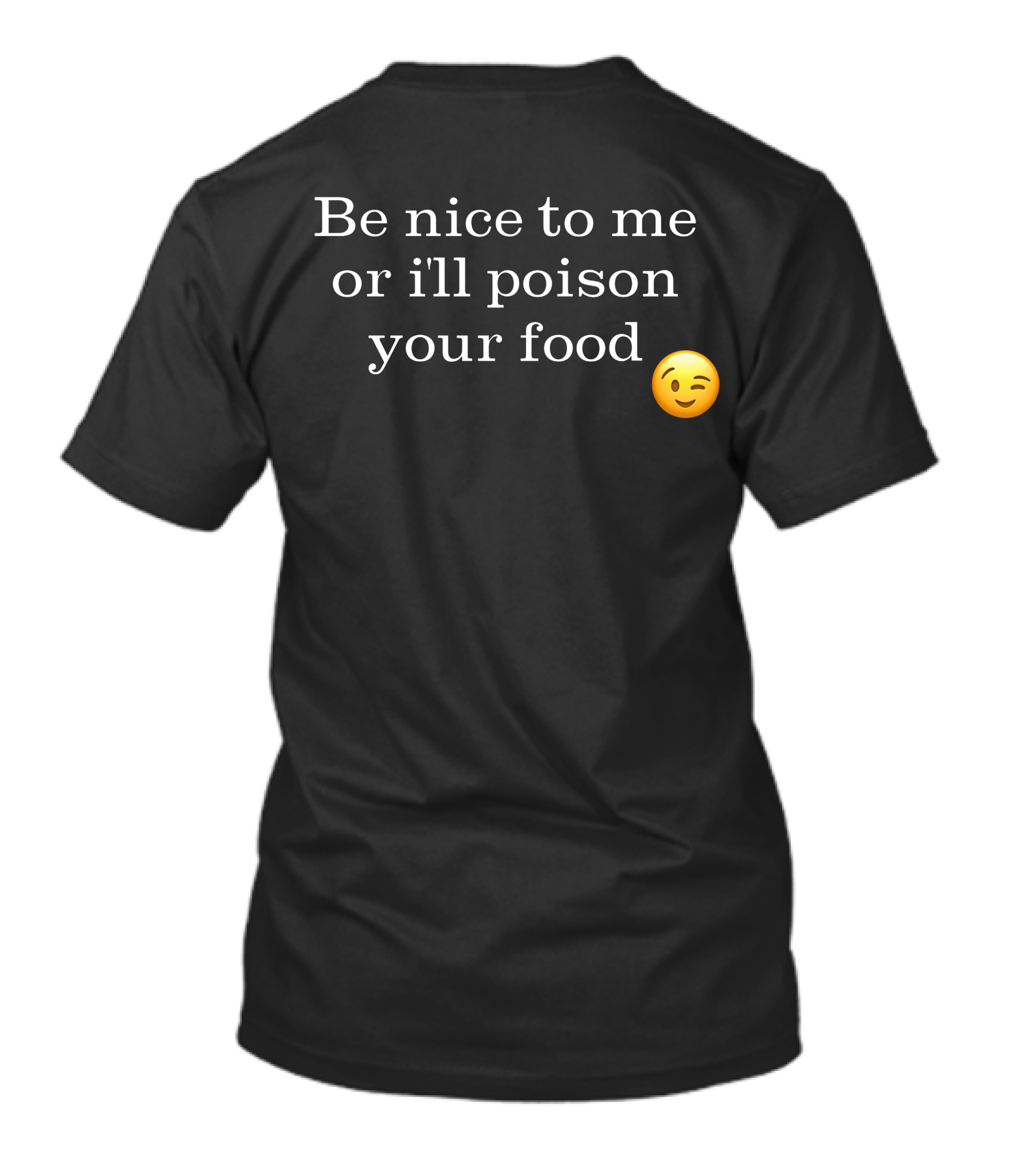 Be Nice To Me Or I'll Poison Your Food Winking Emoji T-Shirt