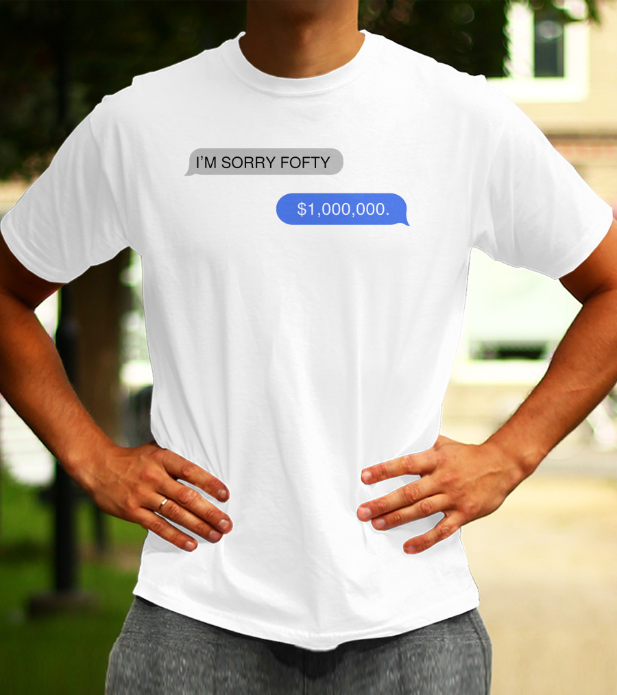 I'M SORRY FOFTY $1,000,000 T-Shirt