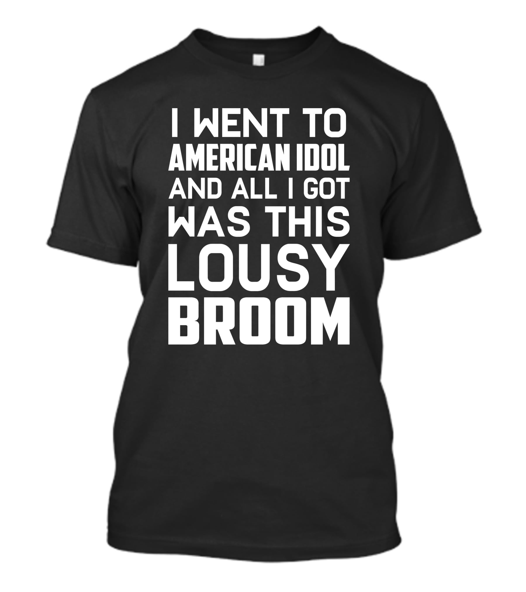 I Went To American Idol And All I Got Was This Lousy Broom T-Shirt
