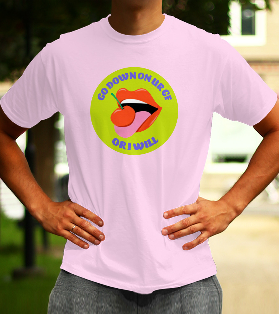 Go Down On Ur Gf Or I Will Lips Cherry Circle T-Shirt